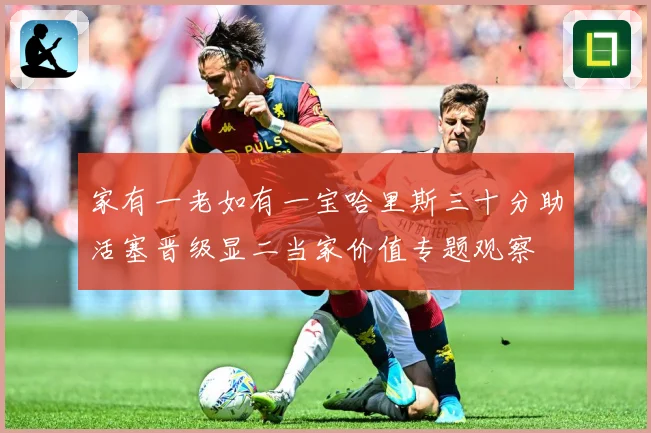 家有一老如有一宝哈里斯三十分助活塞晋级显二当家价值专题观察