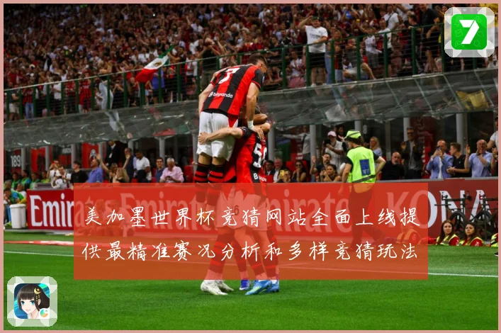 美加墨世界杯竞猜网站全面上线提供最精准赛况分析和多样竞猜玩法数据研判