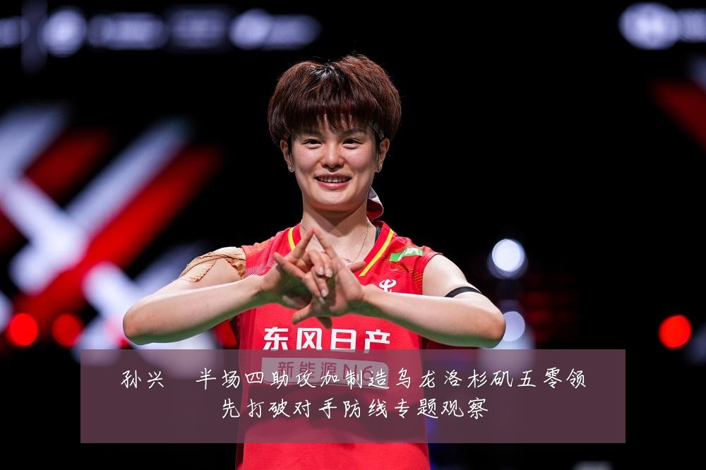 孙兴慜半场四助攻加制造乌龙洛杉矶五零领先打破对手防线专题观察